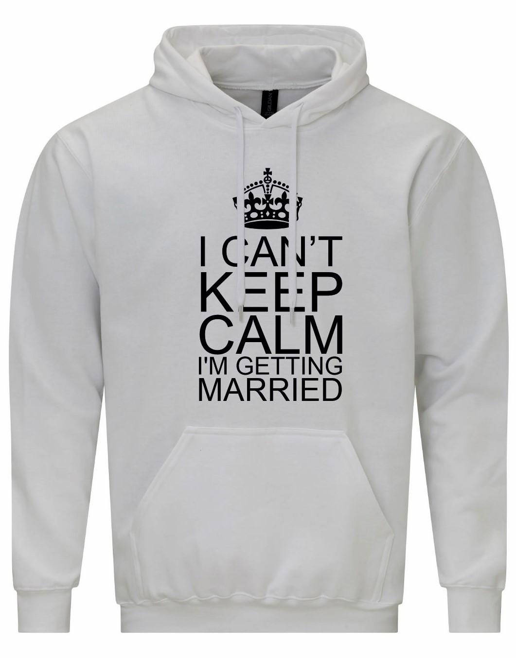 I Can't Keep Calm I'm Getting Married Unisex Hoodie