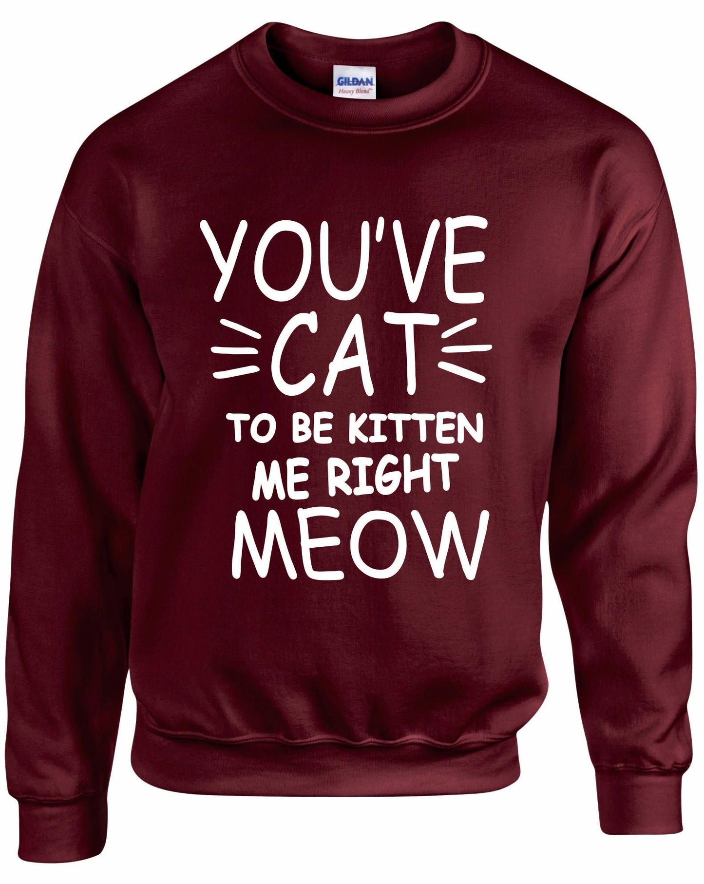 You've Cat To Be Kitten Me Right Meow Unisex sweatshirt