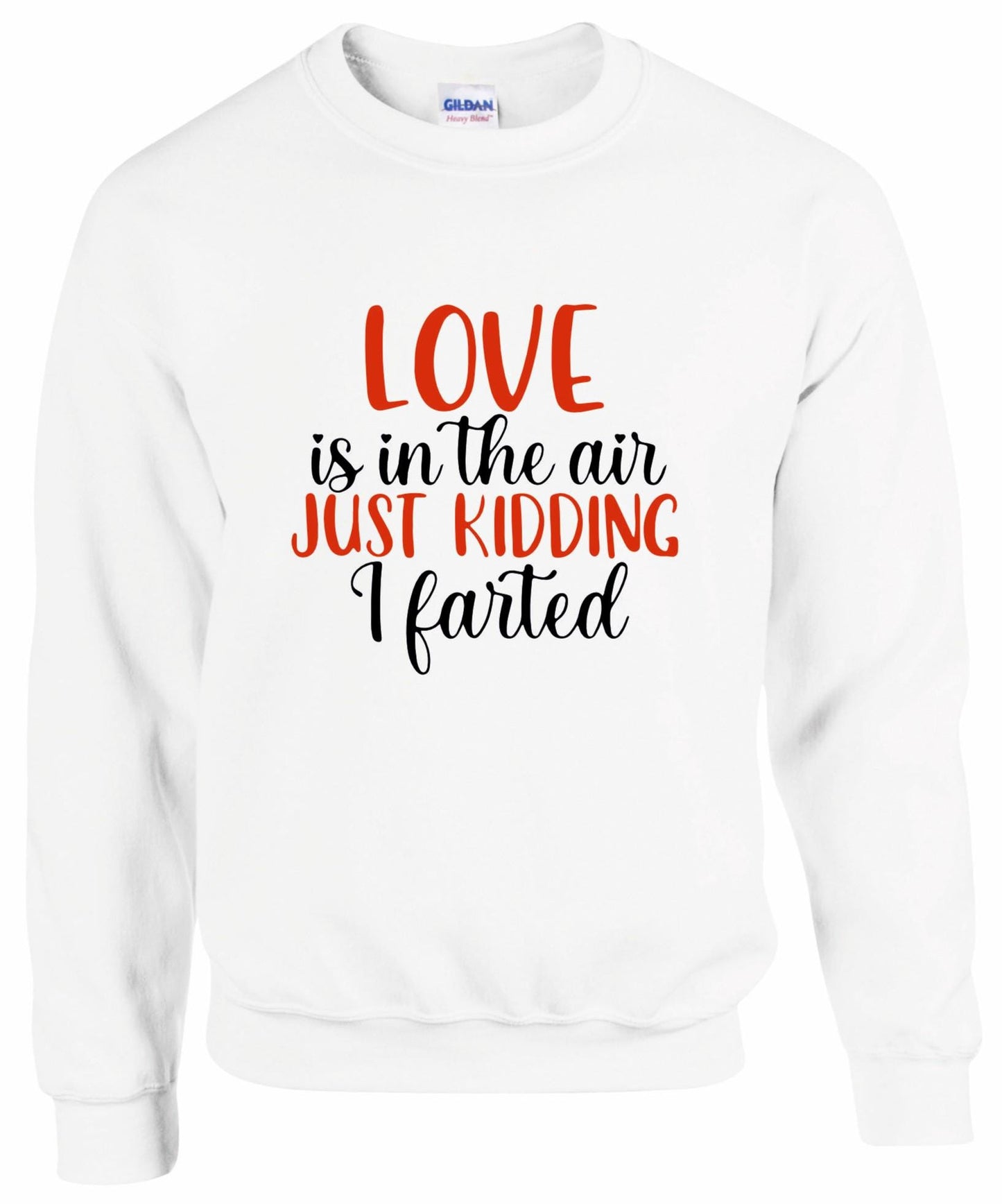 Love Is In The Air... Just Kidding, I Farted Sweatshirt