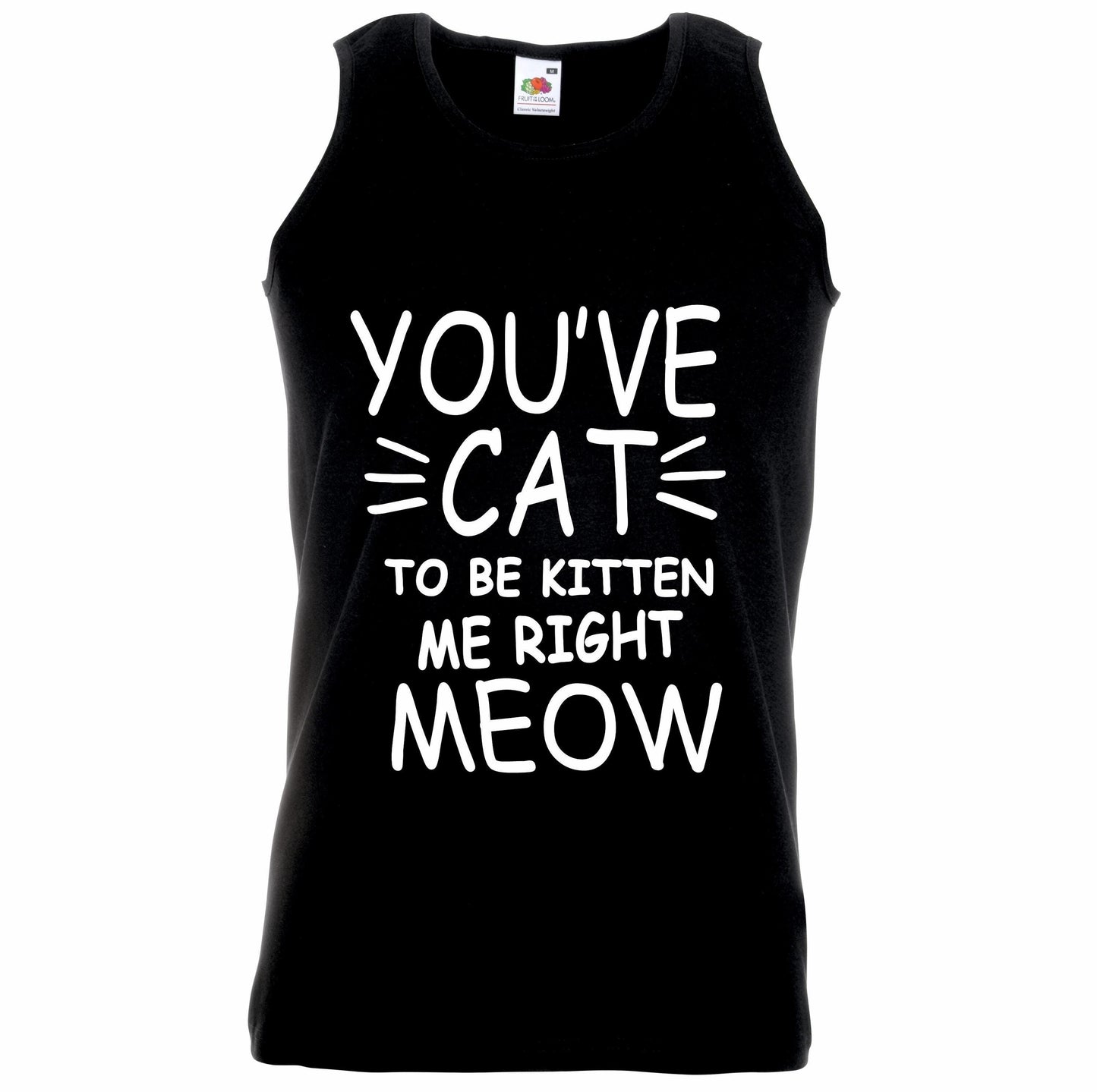 You've Cat To Be Kitten Me Right Meow Unisex Vest