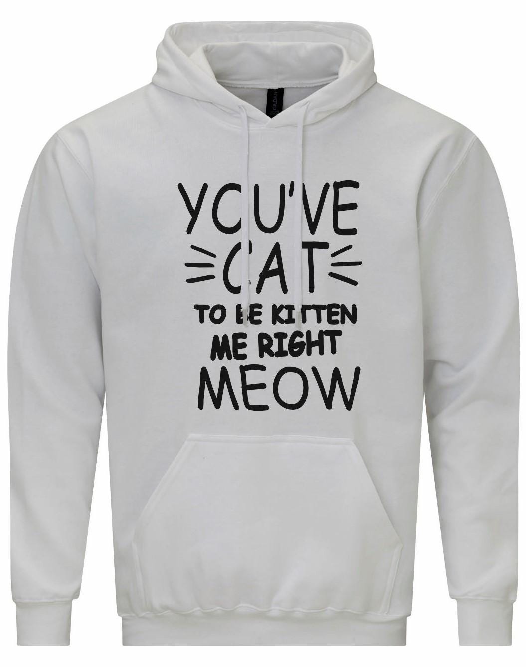 You've Cat To Be Kitten Me Right Meow Unisex Hoodie