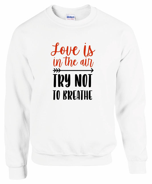Love Is In The Air... Try Not to Breathe Sweatshirt
