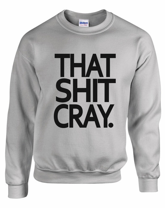 That Shit Cray Unisex Sweatshirt