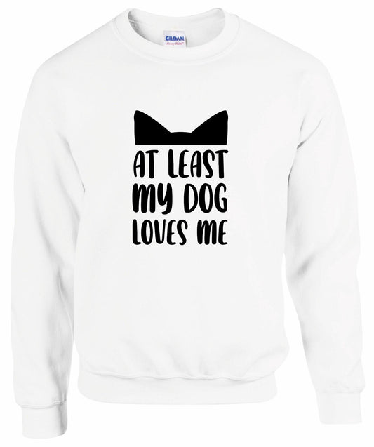 At Least My Dog Loves Me Sweatshirt