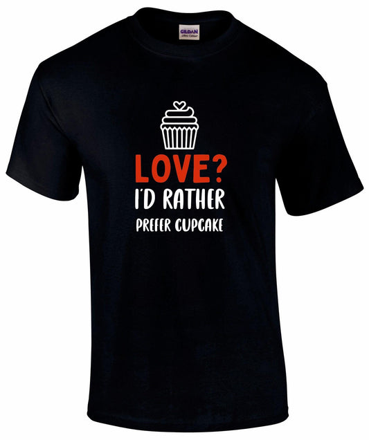 Love? I'd Rather Prefer a Cupcake T-shirt