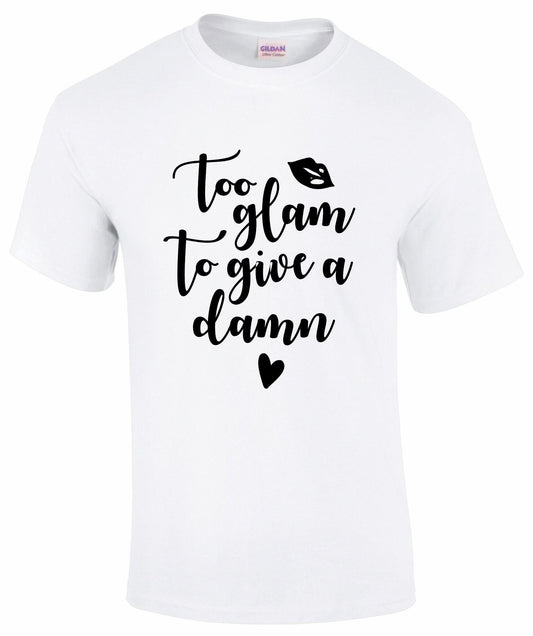 Too Glam To Give A Damn T-shirt