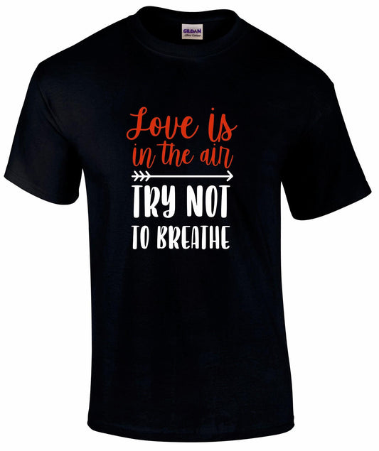 Love Is In The Air... Try Not to Breathe T-shirt