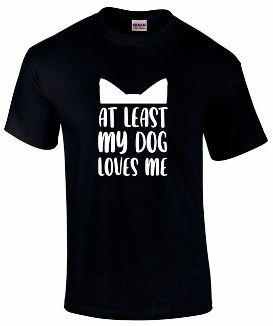 At Least My Dog Loves Me T-shirt