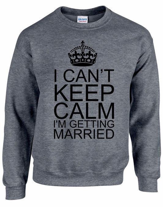 I Can't Keep Calm I'm Getting Married Unisex Sweatshirt