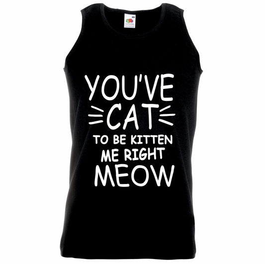 You've Cat To Be Kitten Me Right Meow Unisex Vest