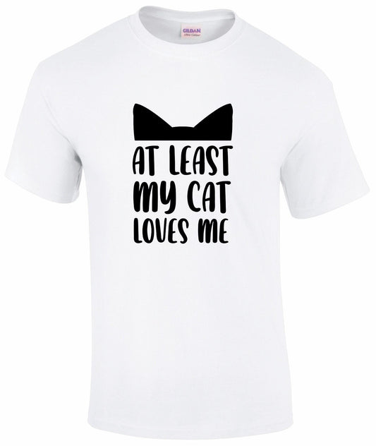 At least My Cat Loves Me T-shirt
