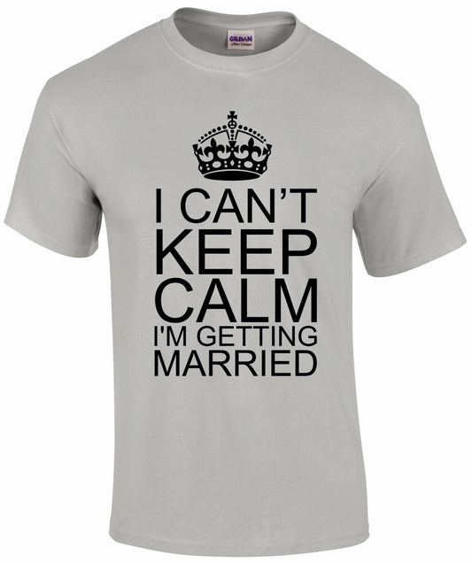 I Can't Keep Calm I'm Getting Married Unisex T-shirt