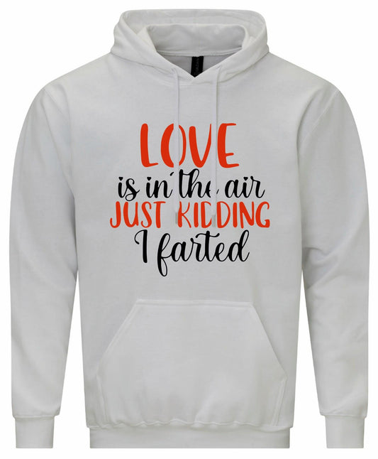 Love Is In The Air... Just Kidding, I Farted Hoodie